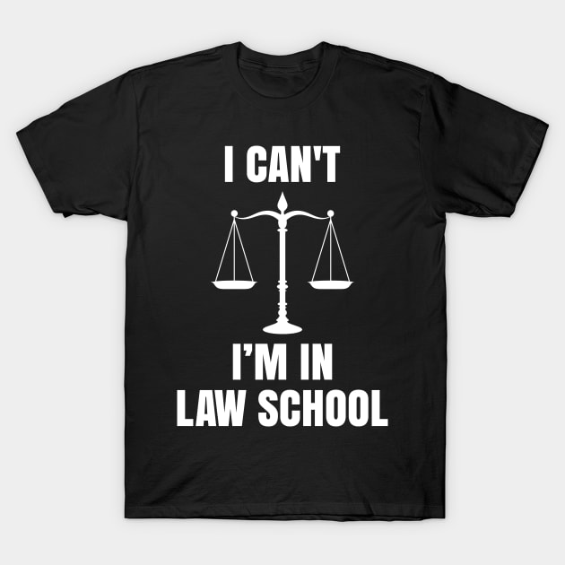 Funny I Can't I'm in Law School Lawyers Law Students Gift T-Shirt by ScottsRed